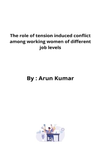 Cover of The role of tension induced conflict among working women of different job levels