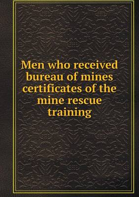 Book cover for Men who received bureau of mines certificates of the mine rescue training