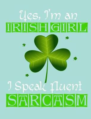 Book cover for Yes, I'm an Irish Girl I Speak Fluent Sarcasm, Notebook