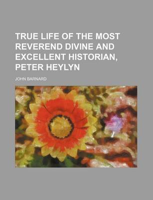 Book cover for Theologo-Historicus, or the True Life of the Most Reverend Divine, and Excellent Historian Peter Heylyn; Also an Answer to Mr. Baxters False Accusatio