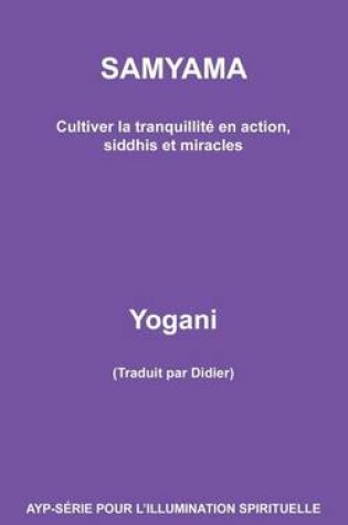 Cover of SAMYAMA - Cultiver la tranquillite en action, siddhis et miracles