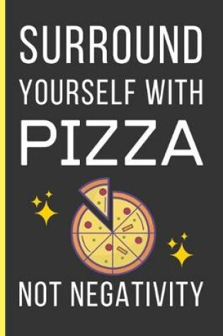 Cover of Surround Yourself With Pizza Not Negativity