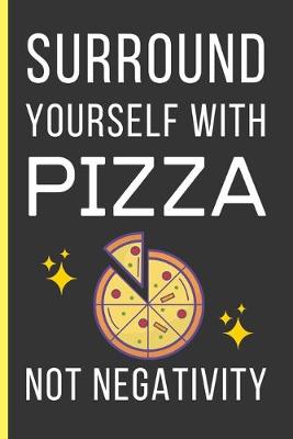 Book cover for Surround Yourself With Pizza Not Negativity