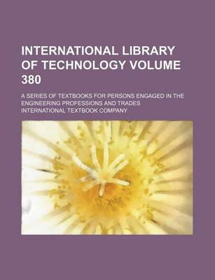 Book cover for International Library of Technology Volume 380; A Series of Textbooks for Persons Engaged in the Engineering Professions and Trades