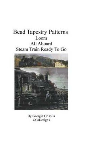 Cover of Bead Tapestry Patterns Loom All Aboard Steam Train Ready To Go