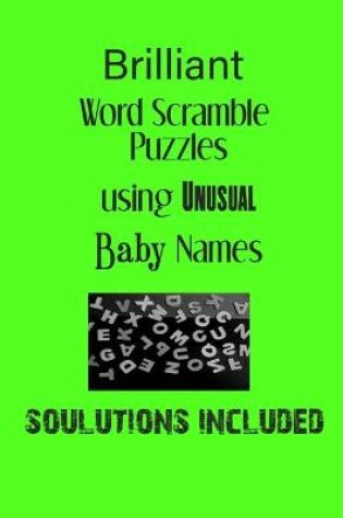 Cover of Brilliant Word Scramble Puzzles using Unusual Baby Names - Solutions included