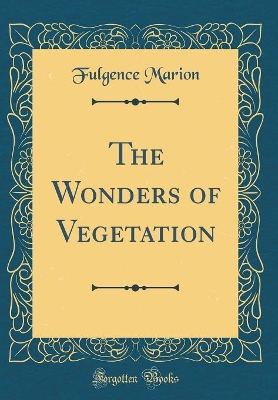 Book cover for The Wonders of Vegetation (Classic Reprint)