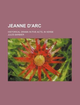 Book cover for Jeanne D'Arc; Historical Drama in Five Acts, in Verse