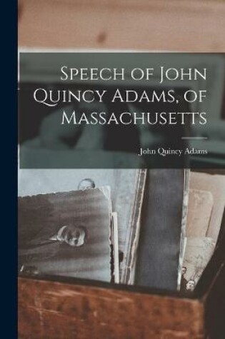 Cover of Speech of John Quincy Adams, of Massachusetts