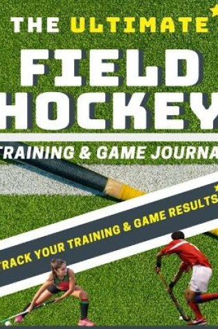 Cover of The Ultimate Field Hockey Training and Game Journal