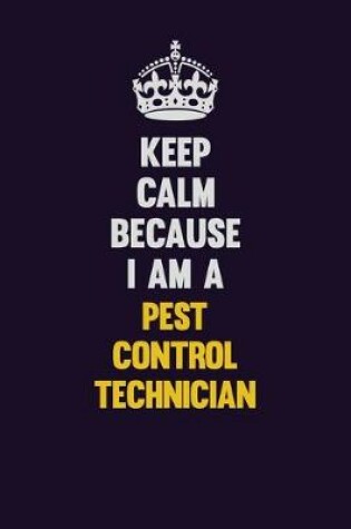 Cover of Keep Calm Because I Am A Pest Control Technician