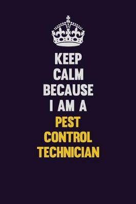 Book cover for Keep Calm Because I Am A Pest Control Technician