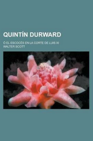 Cover of Quintin Durward; O El Escoces En La Corte de Luis XI