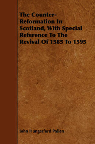 Cover of The Counter-Reformation In Scotland, With Special Reference To The Revival Of 1585 To 1595