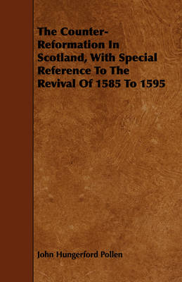 Book cover for The Counter-Reformation In Scotland, With Special Reference To The Revival Of 1585 To 1595