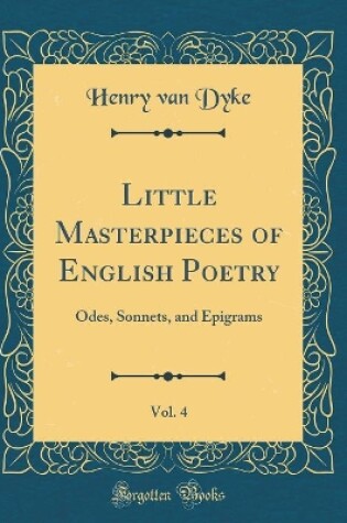Cover of Little Masterpieces of English Poetry, Vol. 4: Odes, Sonnets, and Epigrams (Classic Reprint)