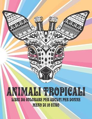 Book cover for Libri da colorare per adulti per donne - Meno di 10 euro - Animali tropicali