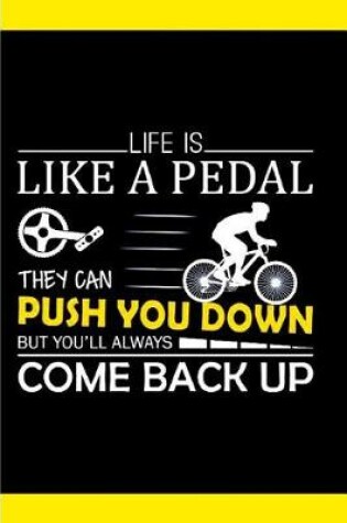 Cover of Life is Like A Pedal They Can Push You Down But You'll Always Come Back up