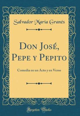 Book cover for Don José, Pepe y Pepito: Comedia en un Acto y en Verso (Classic Reprint)