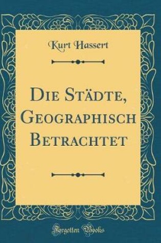 Cover of Die Stadte, Geographisch Betrachtet (Classic Reprint)