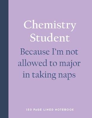Book cover for Chemistry Student - Because I'm Not Allowed to Major in Taking Naps