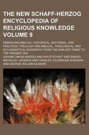 Cover of The New Schaff-Herzog Encyclopedia of Religious Knowledge Volume 9; Embracing Biblical, Historical, Doctrinal, and Practical Theology and Biblical, Theological, and Ecclesiastical Biography from the Earliest Times to the Present Day