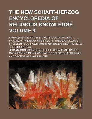 Book cover for The New Schaff-Herzog Encyclopedia of Religious Knowledge Volume 9; Embracing Biblical, Historical, Doctrinal, and Practical Theology and Biblical, Theological, and Ecclesiastical Biography from the Earliest Times to the Present Day