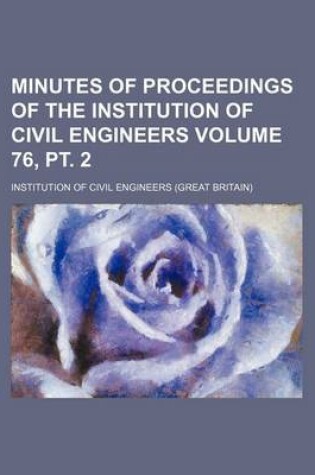 Cover of Minutes of Proceedings of the Institution of Civil Engineers Volume 76, PT. 2