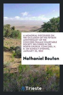 Book cover for A Memorial Discourse on the Occasion of the Fiftieth Anniversary of the Concord Female Charitable Society Delivered in the North Church. Concord, N. H. on Sunday Evening, January 26, 1862