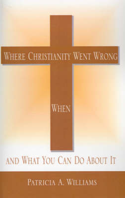 Book cover for Where Christianity Went Wrong, When, and What You Can Do about It