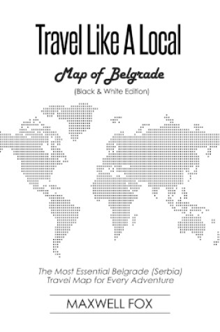 Cover of Travel Like a Local - Map of Belgrade (Black and White Edition)