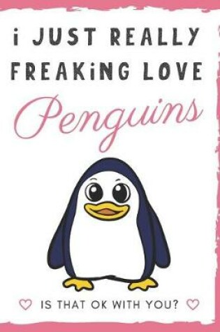 Cover of I Just Really Freaking Love Penguin. Is That OK With You?