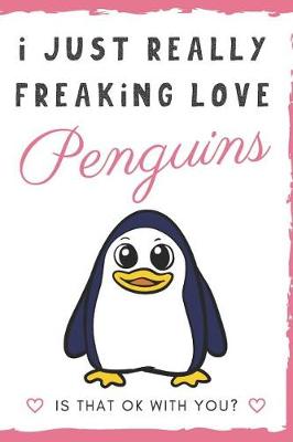 Book cover for I Just Really Freaking Love Penguin. Is That OK With You?