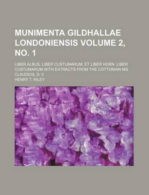 Book cover for Munimenta Gildhallae Londoniensis Volume 2, No. 1; Liber Albus, Liber Custumarum, Et Liber Horn. Liber Custumarum with Extracts from the Cottonian Ms. Claudius, D. II