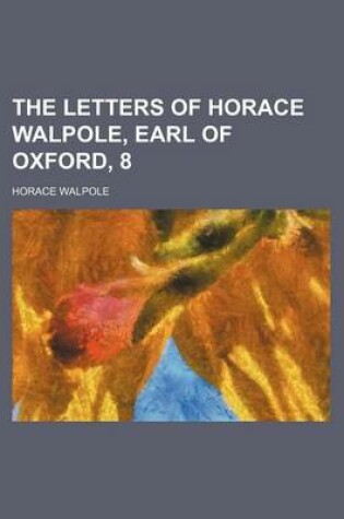 Cover of The Letters of Horace Walpole, Earl of Oxford, 8