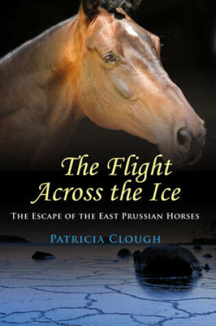 Cover of The Flight Across The Ice - The Escape of the East  Prussian Horses