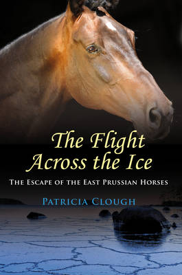 Book cover for The Flight Across The Ice - The Escape of the East  Prussian Horses