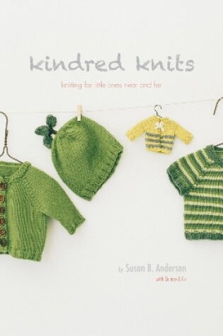 Cover of Kindred Knits: Knitting for Little Ones Near and Far