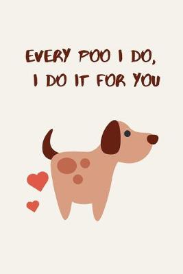 Book cover for Every poo I do, I do it for you