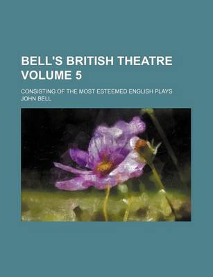 Book cover for Bell's British Theatre Volume 5; Consisting of the Most Esteemed English Plays