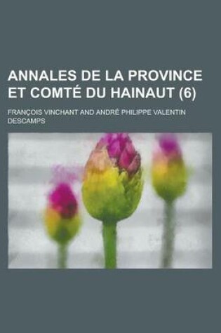 Cover of Annales de La Province Et Comte Du Hainaut (6 )