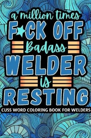Cover of A Million Times F*ck Off, Badass Welder Is Resting