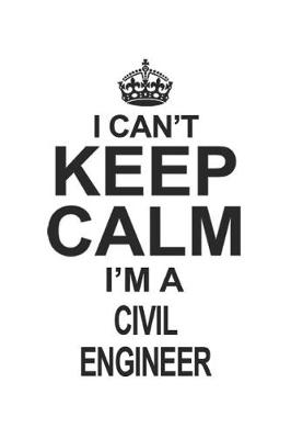 Book cover for I Can't Keep Calm I'm A Civil Engineer