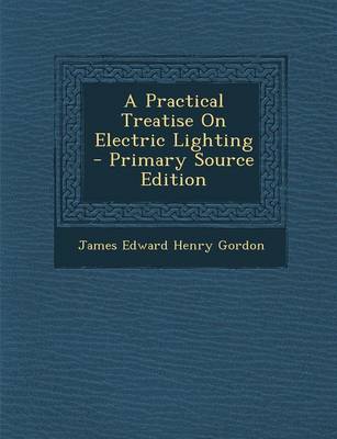 Book cover for A Practical Treatise on Electric Lighting - Primary Source Edition