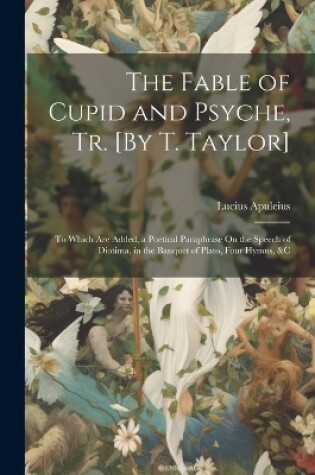 Cover of The Fable of Cupid and Psyche, Tr. [By T. Taylor]