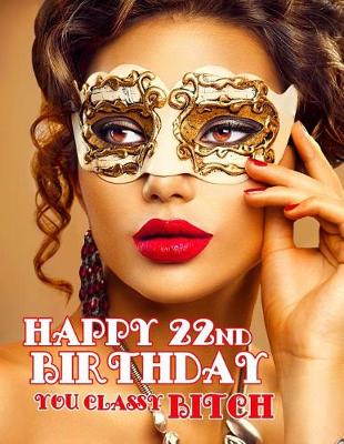 Book cover for Happy 22nd Birthday You Classy Bitch