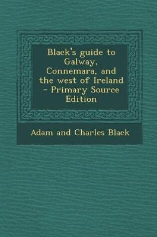 Cover of Black's Guide to Galway, Connemara, and the West of Ireland - Primary Source Edition