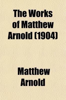 Book cover for The Works of Matthew Arnold (Volume 13); Letters of Matthew Arnold, 1848-1888, Collected and Arranged by G.W.E. Russell