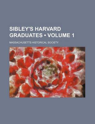 Book cover for Sibley's Harvard Graduates (Volume 1)