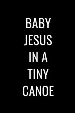 Cover of Baby Jesus In A Tiny Canoe